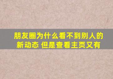 朋友圈为什么看不到别人的新动态 但是查看主页又有